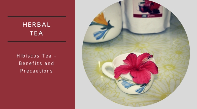 An Herbal Tea – Hibiscus Tea, Benefits and Precautions