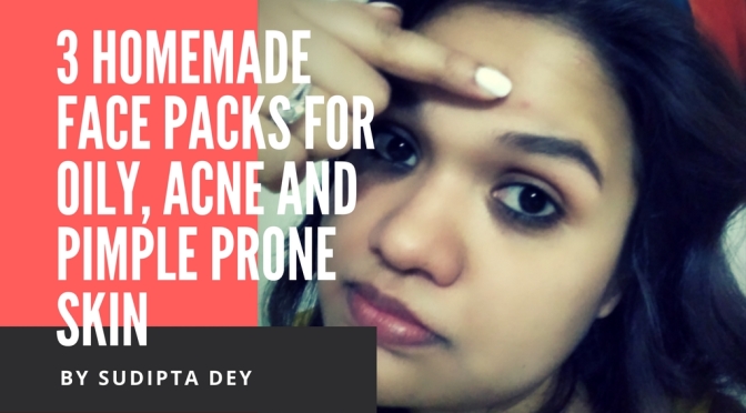 3 Homemade Face Packs for Oily Skin, Acne and Pimple Prone Skin